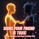 7 Signs Your Friend is Toxic: Energy Vampires, Red Flags & Cutting Ties
