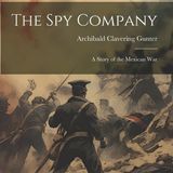 The Spy Company, a Story of the Mexican War by Archibald Clavering Gunter | Full Audiobook | Audiobook Time