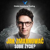 #27 Jak zmarnować sobie życie?