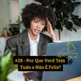 #28 - Por Que Você Tem Tudo e Não É Feliz?