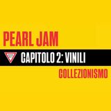 Pearl Jam | Collezionismo | Capitolo Due: Vinili