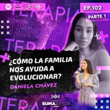 Ep. 102 Parte 1 - ¿Cómo la familia nos ayuda a evolucionar? - Daniela Chavez