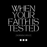 When Your Faith Is Tested [Morning Devo]