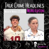 True Crime Headlines | Weird Edition | Week of March 23