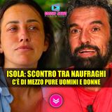 Isola Dei Famosi: Scontro Infuocato Tra Due Naufraghi. C'è Di Mezzo Pure Uomini e Donne!