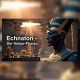 Echnaton: Der Pharao, der Ägyptens Götter stürzte | Geschichten zum Einschlafen