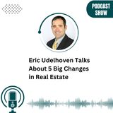 Eric Udelhoven Talks About 5 Big Changes in Real Estate