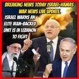 Episode 47 - Breaking News today Israel-Hamas War News Live Update: Israel warns an elite Iran-backed unit is in Lebanon to fight