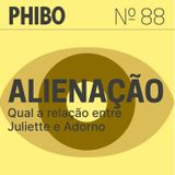#88 - Alienação (Qual a Relação entre Juliette e Adorno?)
