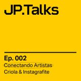 JP.Talks 002 - Criola & Instagrafite