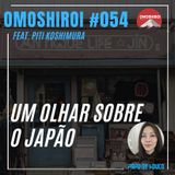 Omoshiroi #054 – Omoshiroi #054 – Um olhar sobre o Japão (Feat. Piti Koshimura - Momonoki)
