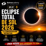 Astroacademy El Podcast | Ep. 27 | Eclipse Total de Sol 2026: la guía definitiva en formato podcast
