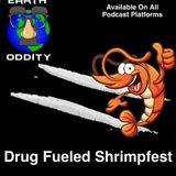 Earth Oddity 67: Drug Fueled Shrimp Fest