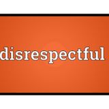 What is your definition of being disrespectful?