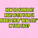 How Did KARMA HIT Right After Your Ex Rubbed Their “NEW LOVE” In Your Face?