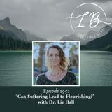 Episode 195: Dr. Liz Hall-Can Suffering Lead to Flourishing?