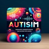 Understanding Autism-A Spectrum of Unique Strengths and Challenges