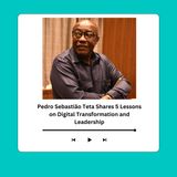 Pedro Sebastião Teta Shares 5 Lessons on Digital Transformation and Leadership
