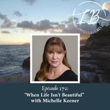 Episode 172: Michelle Keener- When Life Isn't Beautiful
