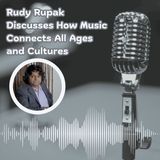 Rudy Rupak Discusses How Music Connects All Ages and Cultures