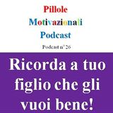 Ricorda a tuo figlio che gli vuoi bene - Podcast Pillole Motivazionali - Puntata n°26