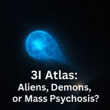 3I Atlas: Aliens, Demons, or Mass Psychosis?