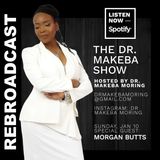 REBROADCAST :: THE DR MAKEBA SHOW (BACK TO THE BASICS SERIES) :: SPECIAL GUEST:  MORGAN BUTTS