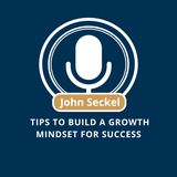 John Seckel Shares Tips to Build a Growth Mindset for Success