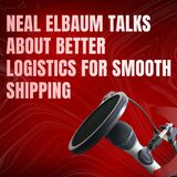 Neal Elbaum Talks About Better Logistics for Smooth Shipping
