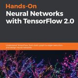 Hands-On Neural Networks with TensorFlow 2.0: Understand TensorFlow, from static graph to eager execution, and design neural networks