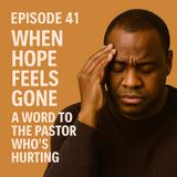 Episode 41 - When Hope Feels Gone — A Word to the Pastor Who’s Hurting