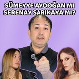 Sümeyye Aydoğan mı?  Serenay Sarıkaya mı?