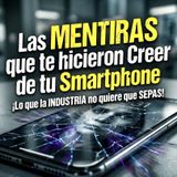 “Las MENTIRAS que Creías o te HICIERON CREER sobre los Smartphones”