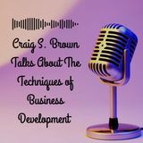 Craig S. Brown Talks About The Techniques of Business Development