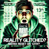 Matrix Glitches and Friday the 13th: Is Reality Resetting?!