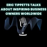 Eric Tippetts Talks About Inspiring Business Owners Worldwide