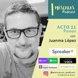 ACTO 11 - Pasión (con Juanma López)