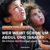 [German] - Wer weint schon um Abdul und Tanaya?: Die Irrtümer des Kreuzzugs gegen den Terror by Jürgen Todenhöfer