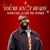 You're KNOT Ready: Marriage Is For The Mature // Relationship Goals: In Real Life (Part 5) // Michael Todd