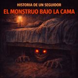 Historias de Seguidores: El Monstruo Bajo la Cama