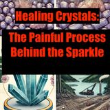 Healing Crystals: The Painful Process Behind the Sparkle