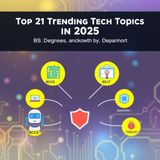 Top 21 Trending Tech Topics in 2025: BS Degrees Breakdown by Department