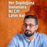 Her Duyduğuna İnananlara İki Çift Lafım Var | Mehmet Yıldız