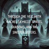 Through the Veil with Rachel DeMicco: Spirits, Shadows, and the Sinister Sisters.