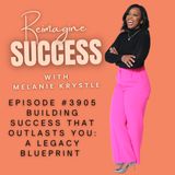 Reimagine Success (Ep 3905) - Building Success that Outlasts You - A Legacy Blueprint