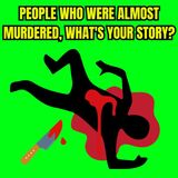 People who were almost murdered, what's your story?