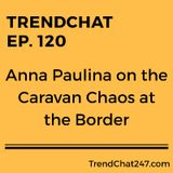 Ep. 120 - Anna Paulina on the Caravan Chaos at the Border