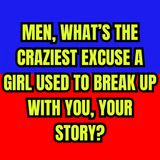 MEN, What’s The Craziest Excuse A GIRL Used To BREAK UP With You, Your Story?