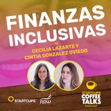 Finanzas Inclusivas | STARTCUPS® con Cecilia Lazarte y Cintia Gonzalez Oviedo