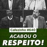 Cafezinho 640 - Acabou o respeito